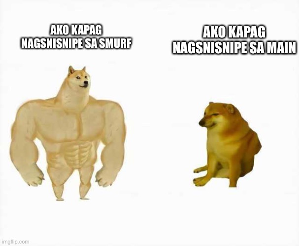 Strong dog vs weak dog | AKO KAPAG NAGSNISNIPE SA SMURF; AKO KAPAG NAGSNISNIPE SA MAIN | image tagged in strong dog vs weak dog | made w/ Imgflip meme maker