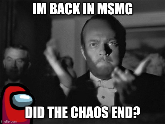 clapping | IM BACK IN MSMG; DID THE CHAOS END? | image tagged in clapping | made w/ Imgflip meme maker