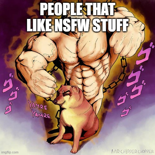 JoJo Doge Vs Cheems | PEOPLE THAT LIKE NSFW STUFF | image tagged in jojo doge vs cheems | made w/ Imgflip meme maker