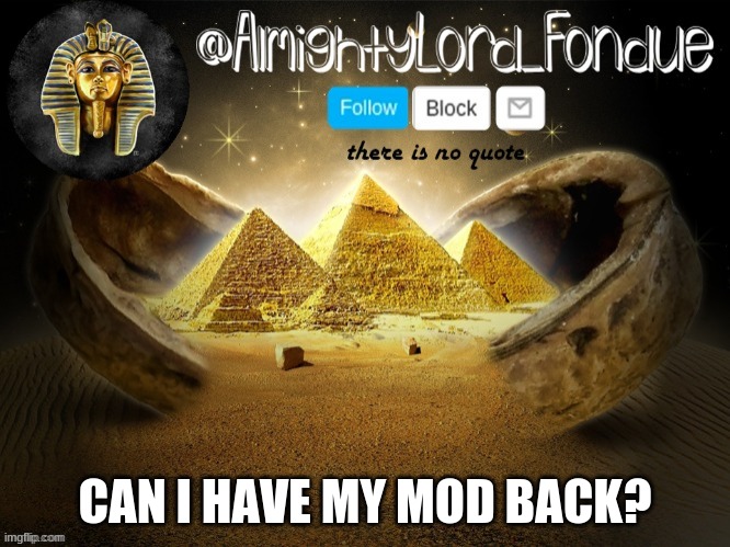 im not begging im asking | CAN I HAVE MY MOD BACK? | image tagged in thanks cam | made w/ Imgflip meme maker