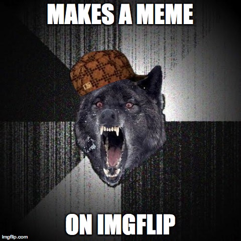 Insanity Wolf Meme | MAKES A MEME ON IMGFLIP | image tagged in memes,insanity wolf,AdviceAnimals | made w/ Imgflip meme maker