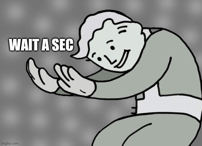Hol up | WAIT A SEC | image tagged in hol up | made w/ Imgflip meme maker