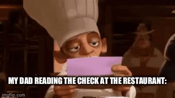 oh no | MY DAD READING THE CHECK AT THE RESTAURANT: | image tagged in gifs,dad | made w/ Imgflip video-to-gif maker