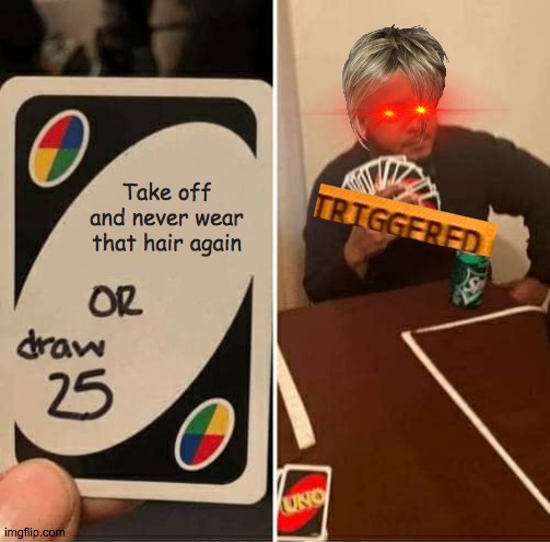 Karen hair off | Take off and never wear that hair again | image tagged in memes,uno draw 25 cards | made w/ Imgflip meme maker