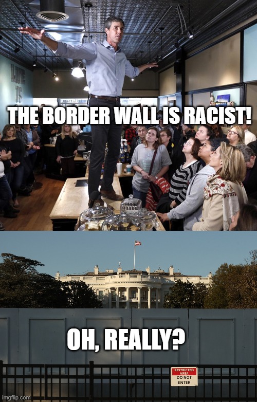 Beto on Walls and Racism | THE BORDER WALL IS RACIST! OH, REALLY? | image tagged in beto the beta male,white house wall,donald trump,mexico,racist,border wall | made w/ Imgflip meme maker