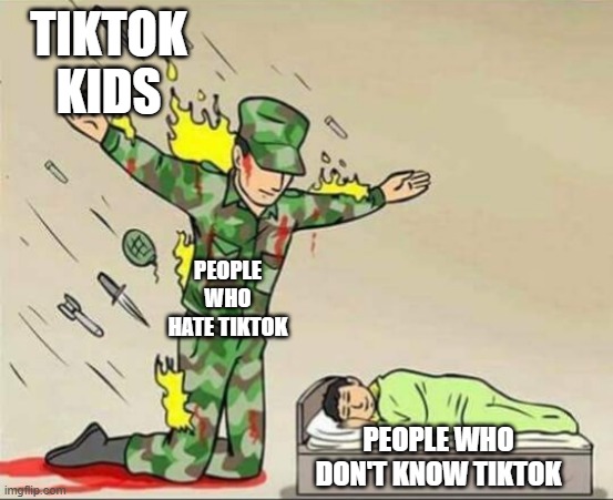Soldier protecting sleeping child | TIKTOK KIDS; PEOPLE WHO HATE TIKTOK; PEOPLE WHO DON'T KNOW TIKTOK | image tagged in soldier protecting sleeping child | made w/ Imgflip meme maker
