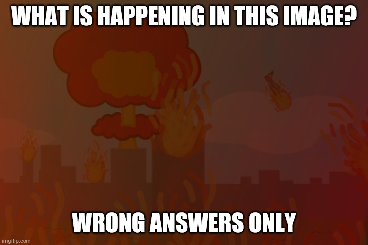 WHAT IS HAPPENING IN THIS IMAGE? WRONG ANSWERS ONLY | made w/ Imgflip meme maker