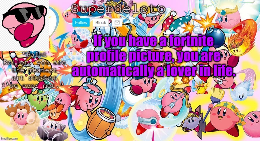 *dab* | If you have a fortnite profile picture, you are automatically a lover in life. | image tagged in superdeleto really cute kirby template that nez made | made w/ Imgflip meme maker