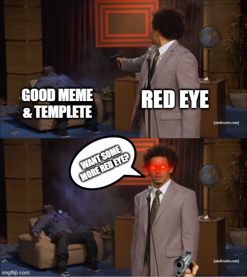 Red Eye vs Memes | RED EYE; GOOD MEME & TEMPLETE; WANT SOME MORE RED EYE? | image tagged in memes,who killed hannibal | made w/ Imgflip meme maker