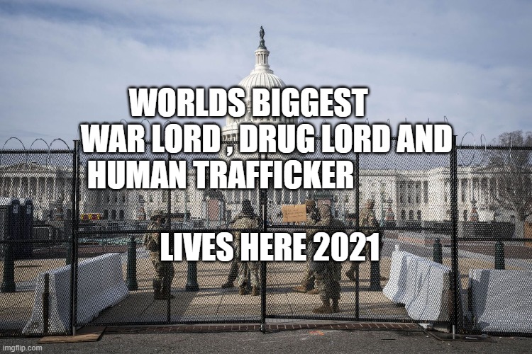 Washington D.C. | WORLDS BIGGEST       WAR LORD , DRUG LORD AND HUMAN TRAFFICKER                                                   LIVES HERE 2021 | image tagged in washington d c | made w/ Imgflip meme maker