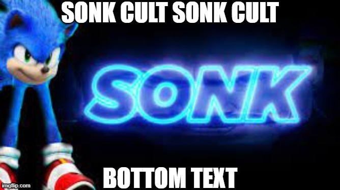 SONK CULT SONK CULT; BOTTOM TEXT | made w/ Imgflip meme maker