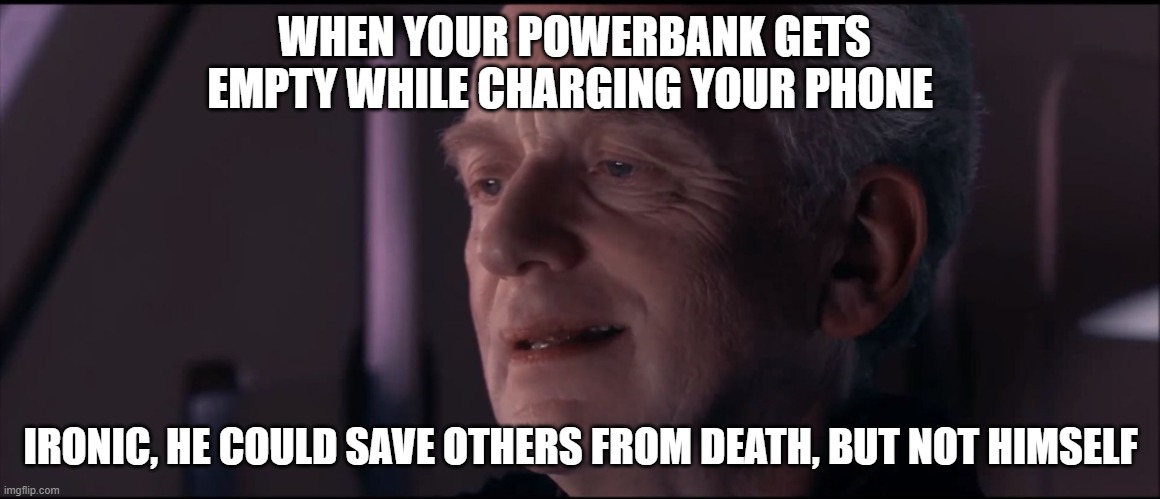 Palpatine Ironic  | WHEN YOUR POWERBANK GETS EMPTY WHILE CHARGING YOUR PHONE; IRONIC, HE COULD SAVE OTHERS FROM DEATH, BUT NOT HIMSELF | image tagged in palpatine ironic | made w/ Imgflip meme maker