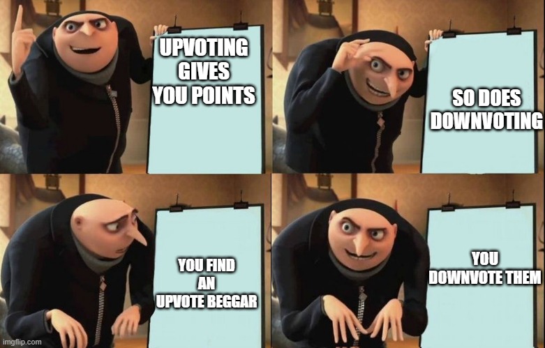 MWAHAAHAHAHA | UPVOTING GIVES YOU POINTS; SO DOES DOWNVOTING; YOU FIND AN UPVOTE BEGGAR; YOU DOWNVOTE THEM | image tagged in reversal gru plan | made w/ Imgflip meme maker