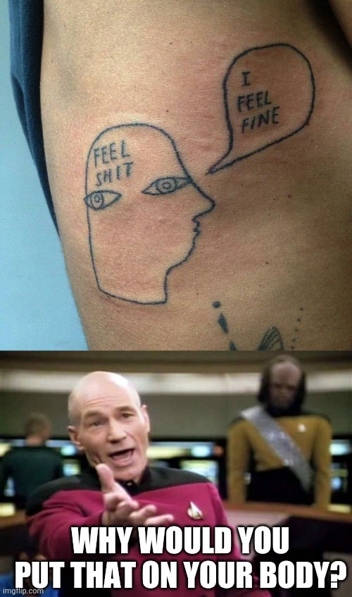 WHY WOULD YOU PAY FOR THAT? | WHY WOULD YOU PUT THAT ON YOUR BODY? | image tagged in memes,picard wtf,tattoos,bad tattoos,tattoo | made w/ Imgflip meme maker