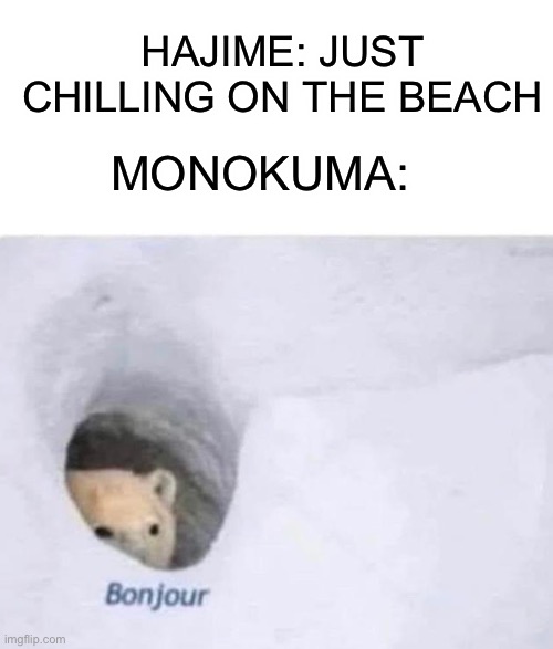 Just started DR2 lol | HAJIME: JUST CHILLING ON THE BEACH; MONOKUMA: | image tagged in bonjour,danganronpa,monokuma | made w/ Imgflip meme maker