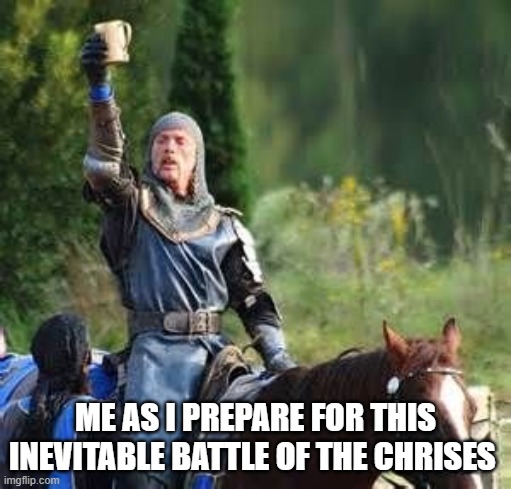 There can be only ONE Chris! | ME AS I PREPARE FOR THIS INEVITABLE BATTLE OF THE CHRISES | image tagged in knights | made w/ Imgflip meme maker