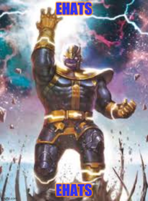 EHATS 5.0 | EHATS; EHATS | image tagged in thanos ultimate | made w/ Imgflip meme maker