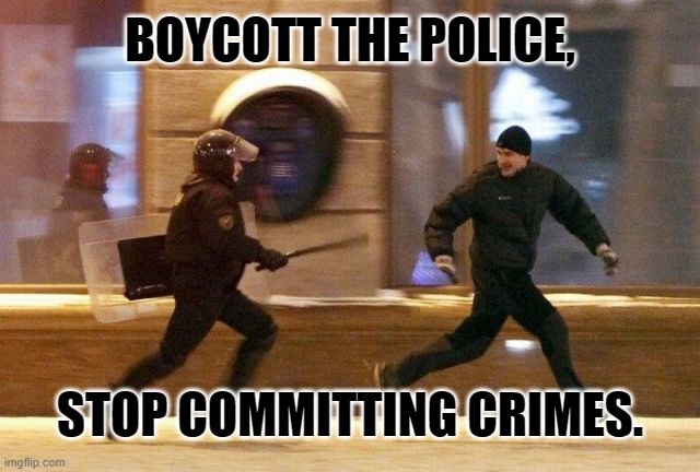 Police Chasing Guy | BOYCOTT THE POLICE, STOP COMMITTING CRIMES. | image tagged in police chasing guy | made w/ Imgflip meme maker