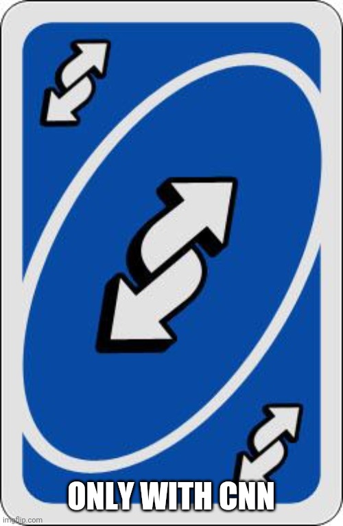 uno reverse card | ONLY WITH CNN | image tagged in uno reverse card | made w/ Imgflip meme maker