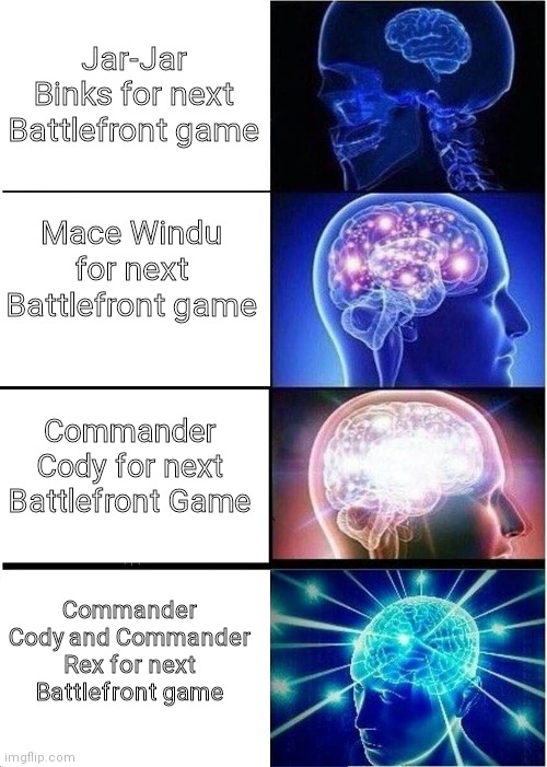 Darth Jar-Jar for next game tho ? | Jar-Jar Binks for next Battlefront game; Mace Windu for next Battlefront game; Commander Cody for next Battlefront Game; Commander Cody and Commander Rex for next Battlefront game | image tagged in memes,expanding brain,funny memes,video games,oh wow are you actually reading these tags | made w/ Imgflip meme maker