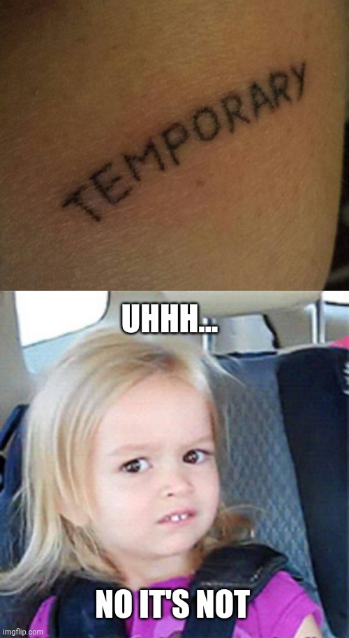 NOPE | UHHH... NO IT'S NOT | image tagged in confused little girl,tattoos,tattoo,bad tattoos | made w/ Imgflip meme maker