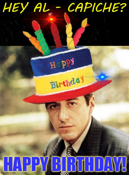 HEY AL - CAPICHE? HAPPY BIRTHDAY! | made w/ Imgflip meme maker