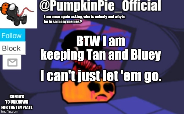 FR tho I am keeping both of them | BTW I am keeping Tan and Bluey; I can't just let 'em go. | image tagged in pumpkin pie announcement | made w/ Imgflip meme maker