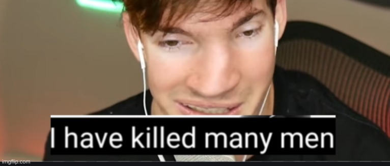 I have killed many men | image tagged in i have killed many men | made w/ Imgflip meme maker