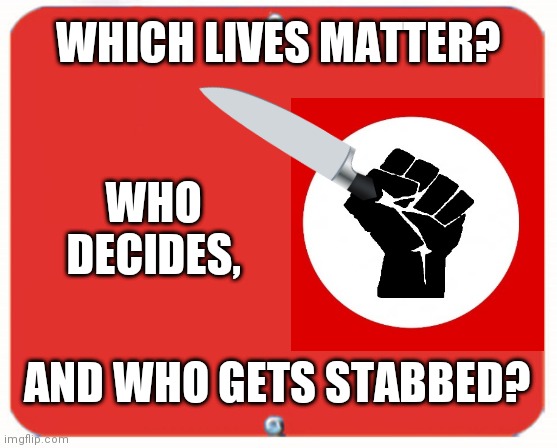 Only some black lives matter.... apparently | WHICH LIVES MATTER? WHO DECIDES, AND WHO GETS STABBED? | image tagged in blank red plate | made w/ Imgflip meme maker