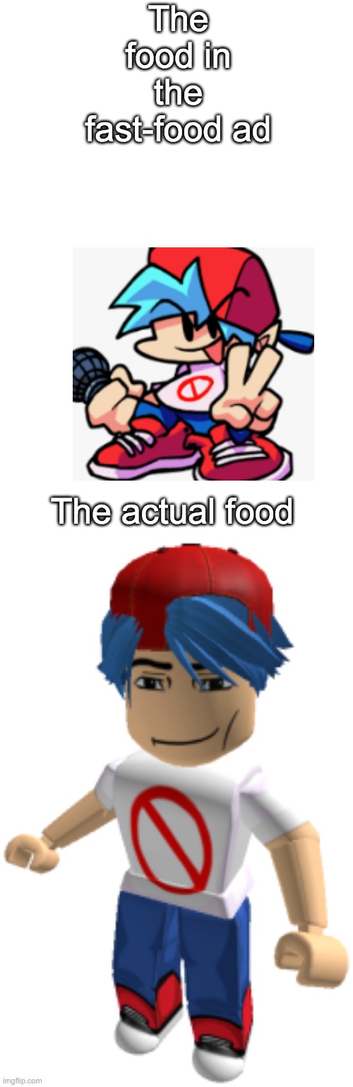 Roblox FNF boyfriend | The food in the fast-food ad; The actual food | image tagged in roblox fnf boyfriend | made w/ Imgflip meme maker
