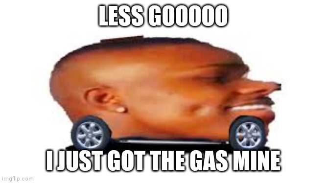 DaBaby Car | LESS GOOOOO; I JUST GOT THE GAS MINE | image tagged in dababy car | made w/ Imgflip meme maker