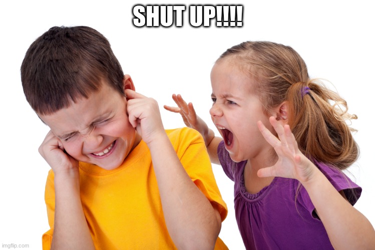 ArguingChildren | SHUT UP!!!! | image tagged in arguingchildren | made w/ Imgflip meme maker
