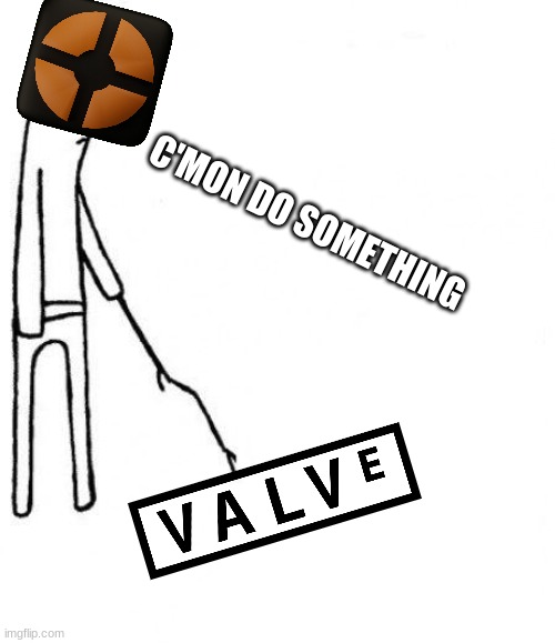 Valve please | C'MON DO SOMETHING | image tagged in c'mon do something | made w/ Imgflip meme maker