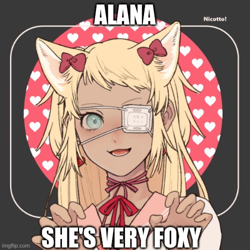 meet Alana | ALANA; SHE'S VERY FOXY | made w/ Imgflip meme maker