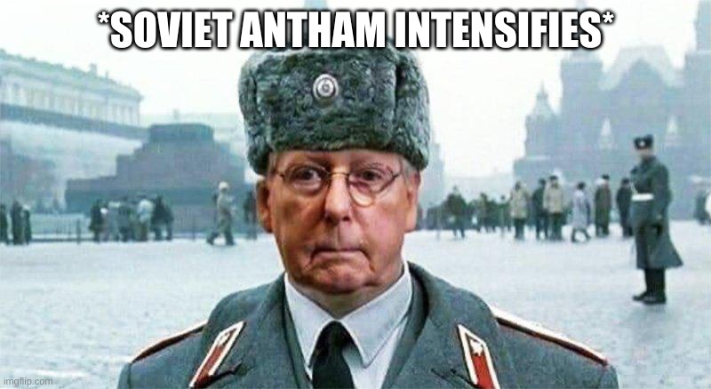 Moscow Mitch | *SOVIET ANTHEM INTENSIFIES* | image tagged in moscow mitch | made w/ Imgflip meme maker