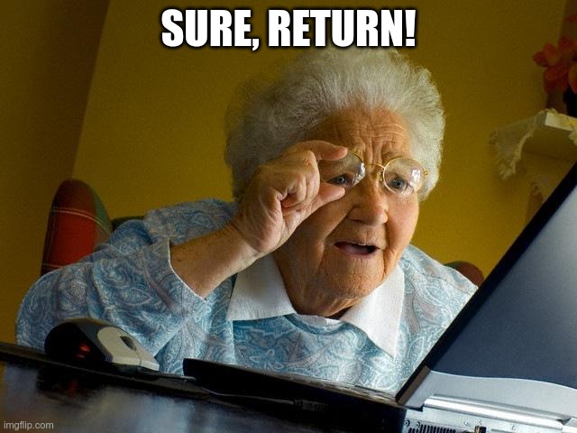SURE, RETURN! | image tagged in memes,grandma finds the internet | made w/ Imgflip meme maker
