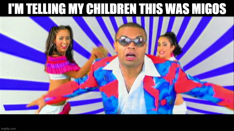 Only OGs Will Get This | I'M TELLING MY CHILDREN THIS WAS MIGOS | image tagged in el chombo,migos,i'm telling my children | made w/ Imgflip meme maker