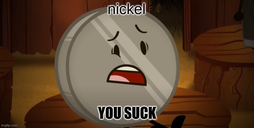NICKEL, YOU SUCK! - Balloon(Inanimate Insanity) | nickel; YOU SUCK | image tagged in nickel i voted for you tonight | made w/ Imgflip meme maker