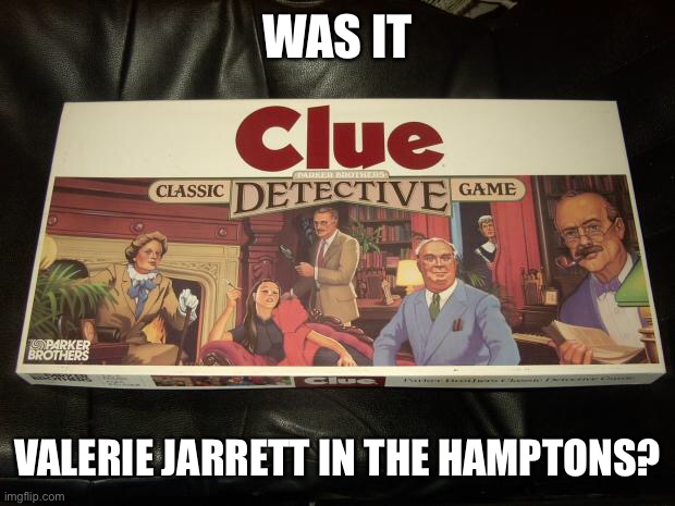 clue | WAS IT VALERIE JARRETT IN THE HAMPTONS? | image tagged in clue | made w/ Imgflip meme maker