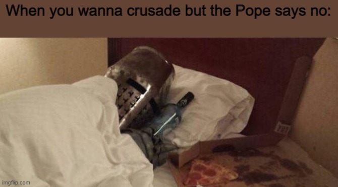 Well if he said no, may as well go back home | When you wanna crusade but the Pope says no: | image tagged in lonely crusader | made w/ Imgflip meme maker