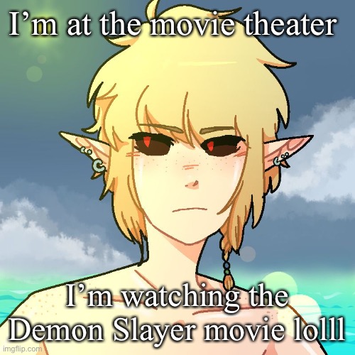 BEN | I’m at the movie theater; I’m watching the Demon Slayer movie lolll | image tagged in ben | made w/ Imgflip meme maker