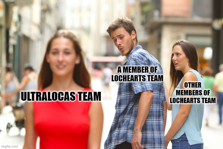 Distracted Boyfriend | A MEMBER OF LOCHEARTS TEAM; OTHER MEMBERS OF LOCHEARTS TEAM; ULTRALOCAS TEAM | image tagged in memes,distracted boyfriend | made w/ Imgflip meme maker