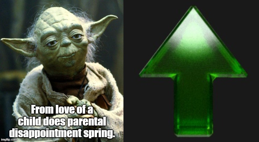 From love of a child does parental disappointment spring. | image tagged in memes,star wars yoda,upvote | made w/ Imgflip meme maker