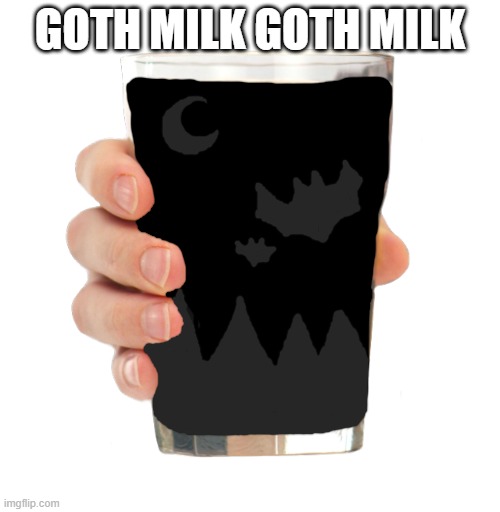 Goth Milk | GOTH MILK GOTH MILK | image tagged in goth milk | made w/ Imgflip meme maker
