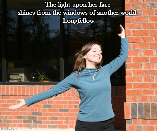 Esther Meme 4-26-21 | The light upon her face 
shines from the windows of another world. 
Longfellow | image tagged in free | made w/ Imgflip meme maker