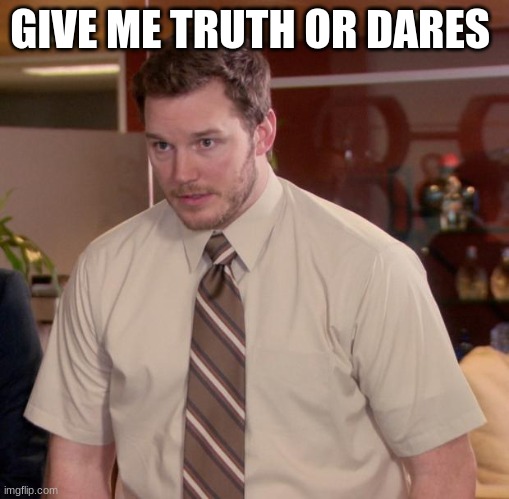 b 0 r e d . | GIVE ME TRUTH OR DARES | image tagged in memes,afraid to ask andy | made w/ Imgflip meme maker