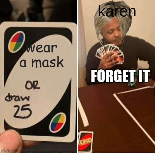 UNO Draw 25 Cards Meme | wear a mask karen FORGET IT | image tagged in memes,uno draw 25 cards | made w/ Imgflip meme maker