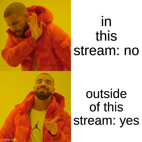 Drake Hotline Bling Meme | in this stream: no outside of this stream: yes | image tagged in memes,drake hotline bling | made w/ Imgflip meme maker