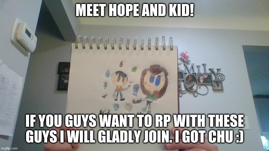 Rp with the Kids from the Horror video game rp I made! | MEET HOPE AND KID! IF YOU GUYS WANT TO RP WITH THESE GUYS I WILL GLADLY JOIN. I GOT CHU :) | image tagged in hope | made w/ Imgflip meme maker