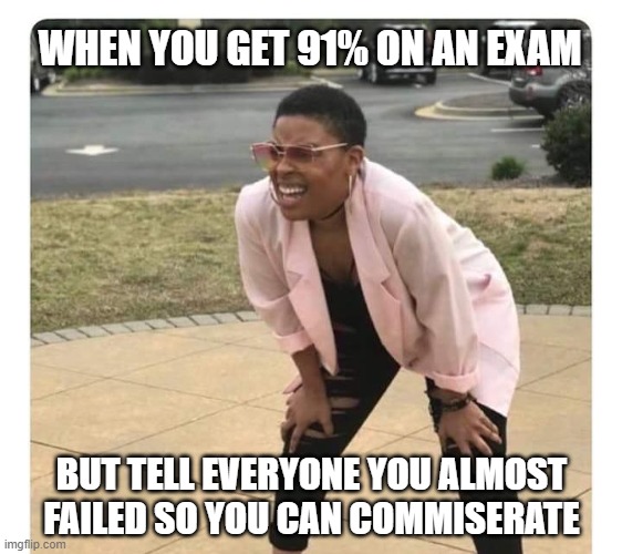 When you get a 91% on an exam | WHEN YOU GET 91% ON AN EXAM; BUT TELL EVERYONE YOU ALMOST FAILED SO YOU CAN COMMISERATE | image tagged in confused black lady | made w/ Imgflip meme maker